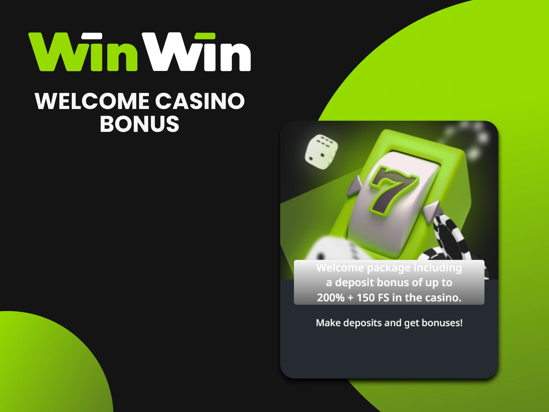 The casino welcome bonus at WinWin will give you 200% on first four deposits.